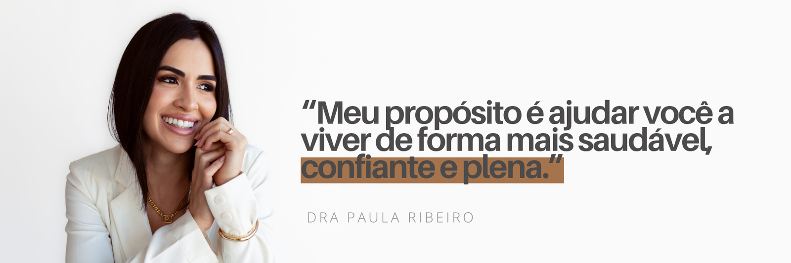 Dra. Paula Ribeiro. Meu propósito é ajudar você a viver de forma mais saudável, confiante e plena.